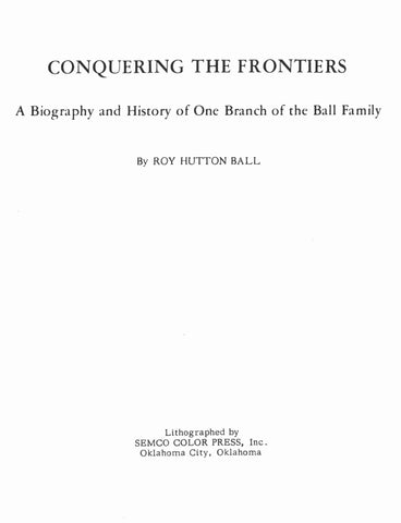 BALL: Conquering the Frontiers, a Biography & History of One Branch of the Ball family